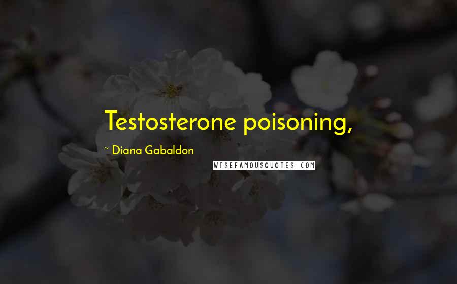 Diana Gabaldon Quotes: Testosterone poisoning,