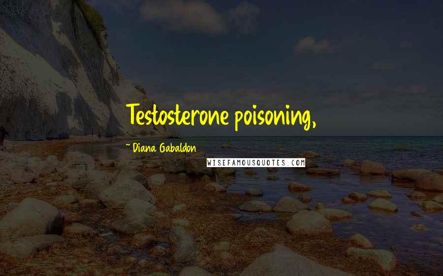 Diana Gabaldon Quotes: Testosterone poisoning,