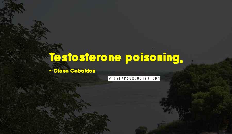 Diana Gabaldon Quotes: Testosterone poisoning,