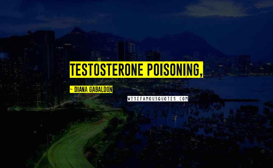 Diana Gabaldon Quotes: Testosterone poisoning,