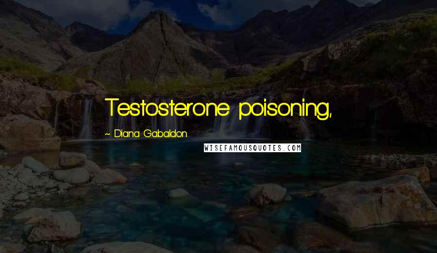 Diana Gabaldon Quotes: Testosterone poisoning,