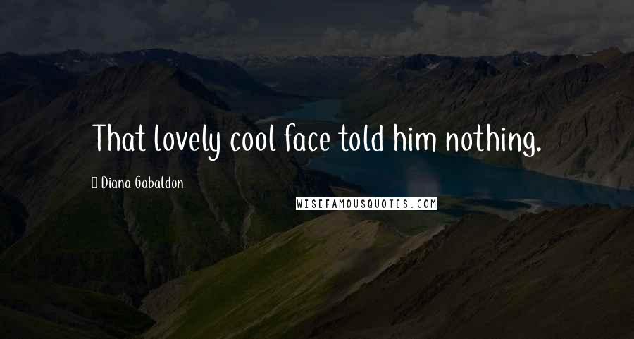 Diana Gabaldon Quotes: That lovely cool face told him nothing.
