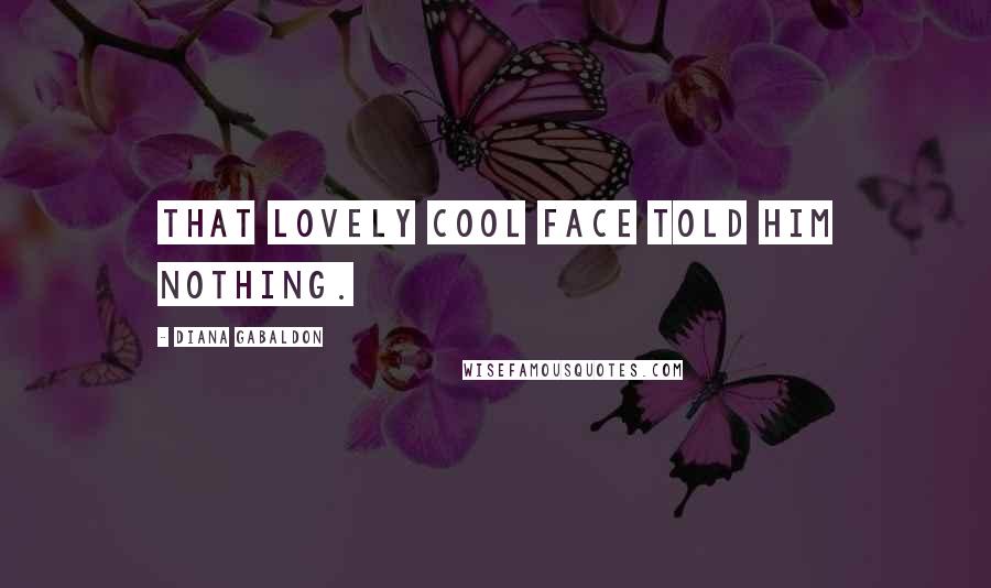 Diana Gabaldon Quotes: That lovely cool face told him nothing.