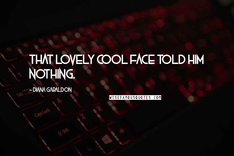 Diana Gabaldon Quotes: That lovely cool face told him nothing.