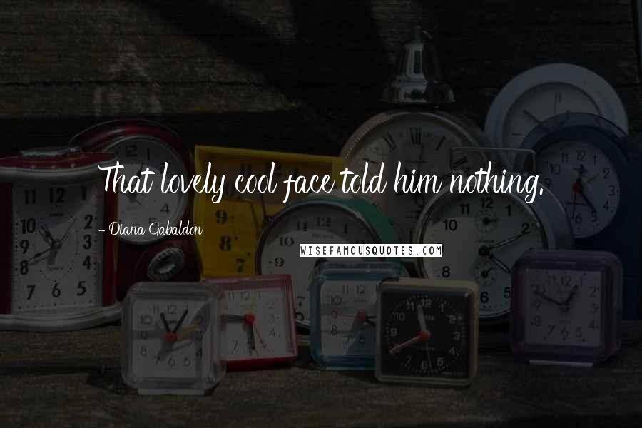 Diana Gabaldon Quotes: That lovely cool face told him nothing.