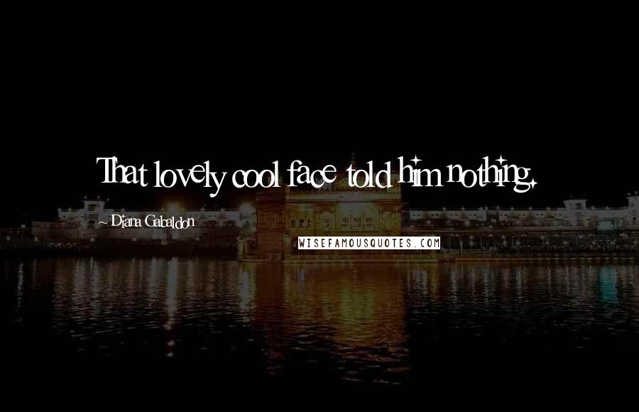 Diana Gabaldon Quotes: That lovely cool face told him nothing.