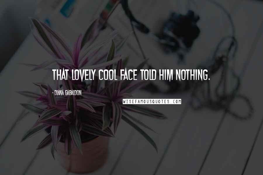 Diana Gabaldon Quotes: That lovely cool face told him nothing.