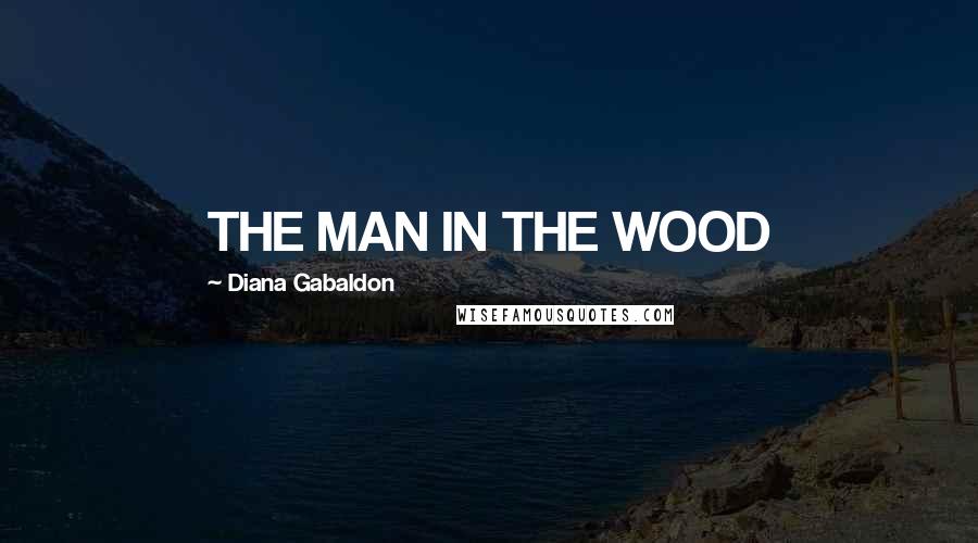Diana Gabaldon Quotes: THE MAN IN THE WOOD
