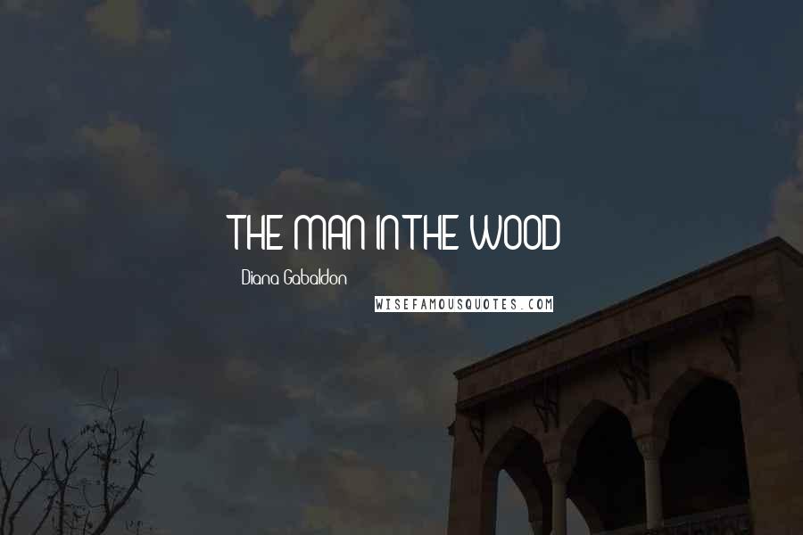 Diana Gabaldon Quotes: THE MAN IN THE WOOD