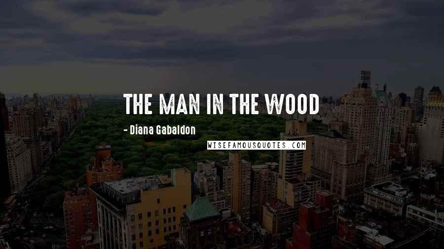 Diana Gabaldon Quotes: THE MAN IN THE WOOD