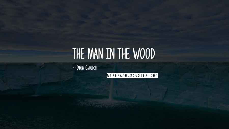 Diana Gabaldon Quotes: THE MAN IN THE WOOD