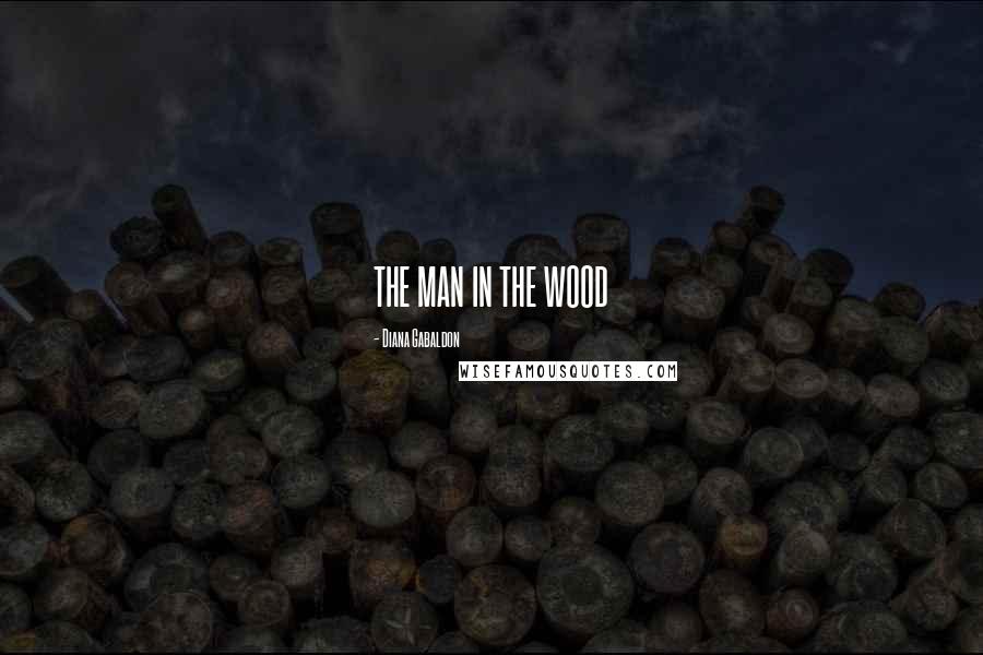 Diana Gabaldon Quotes: THE MAN IN THE WOOD