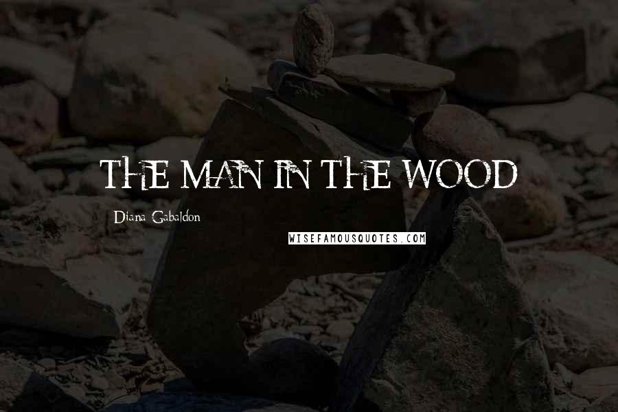 Diana Gabaldon Quotes: THE MAN IN THE WOOD