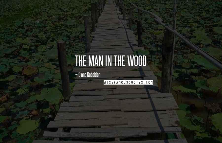 Diana Gabaldon Quotes: THE MAN IN THE WOOD