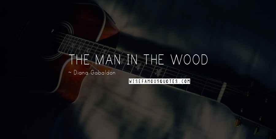 Diana Gabaldon Quotes: THE MAN IN THE WOOD