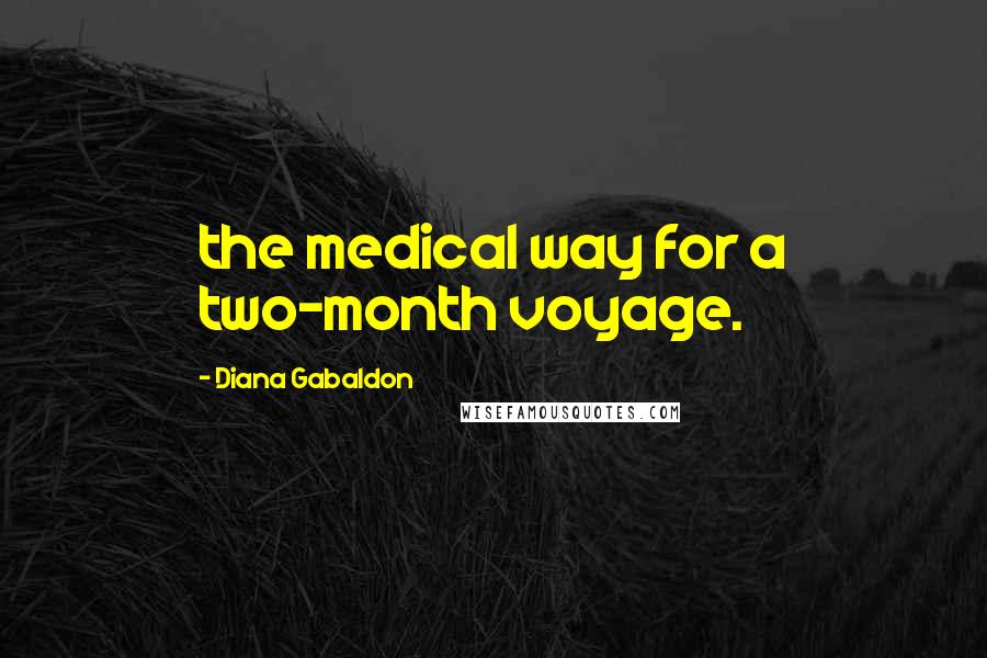Diana Gabaldon Quotes: the medical way for a two-month voyage.