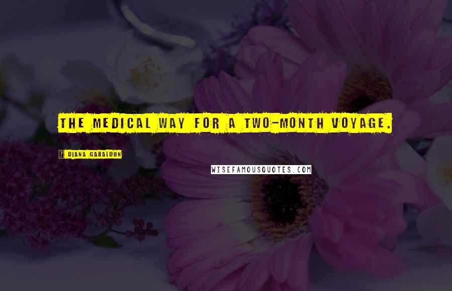 Diana Gabaldon Quotes: the medical way for a two-month voyage.