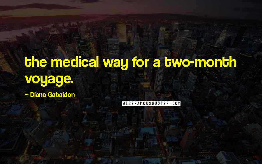 Diana Gabaldon Quotes: the medical way for a two-month voyage.