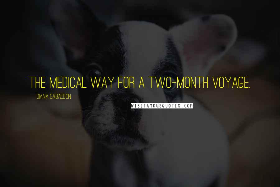 Diana Gabaldon Quotes: the medical way for a two-month voyage.