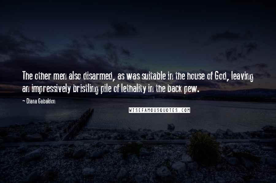 Diana Gabaldon Quotes: The other men also disarmed, as was suitable in the house of God, leaving an impressively bristling pile of lethality in the back pew.