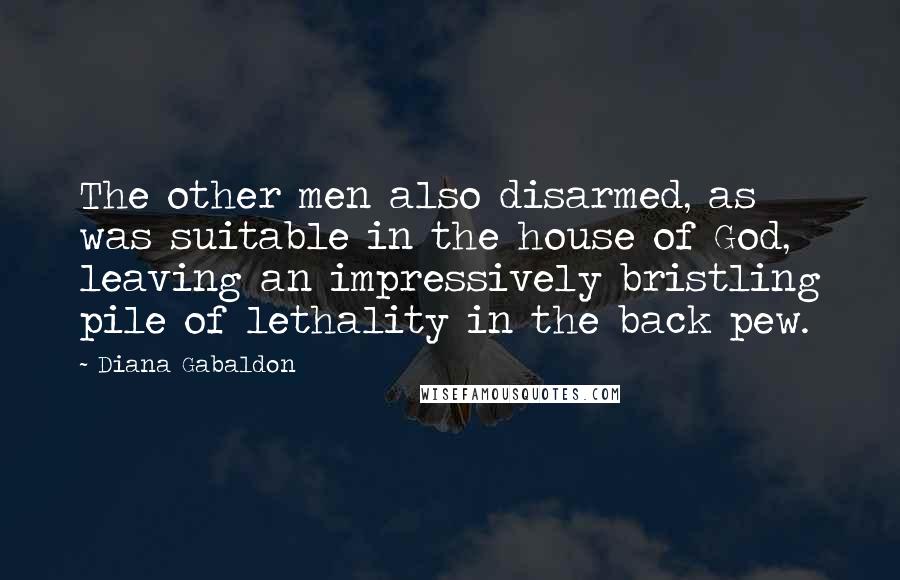 Diana Gabaldon Quotes: The other men also disarmed, as was suitable in the house of God, leaving an impressively bristling pile of lethality in the back pew.