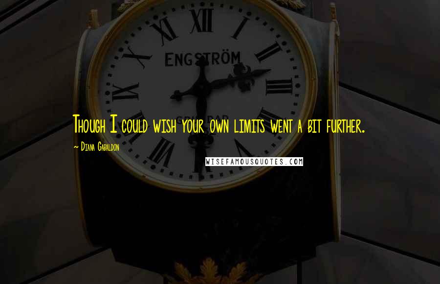 Diana Gabaldon Quotes: Though I could wish your own limits went a bit further.