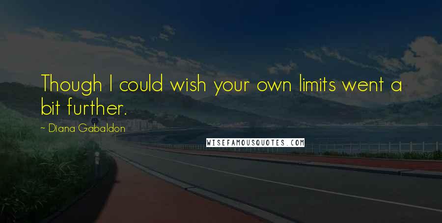 Diana Gabaldon Quotes: Though I could wish your own limits went a bit further.