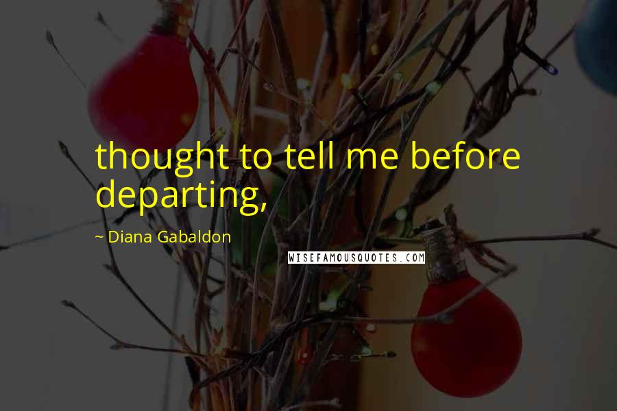 Diana Gabaldon Quotes: thought to tell me before departing,