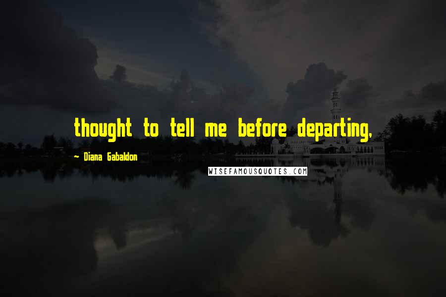 Diana Gabaldon Quotes: thought to tell me before departing,