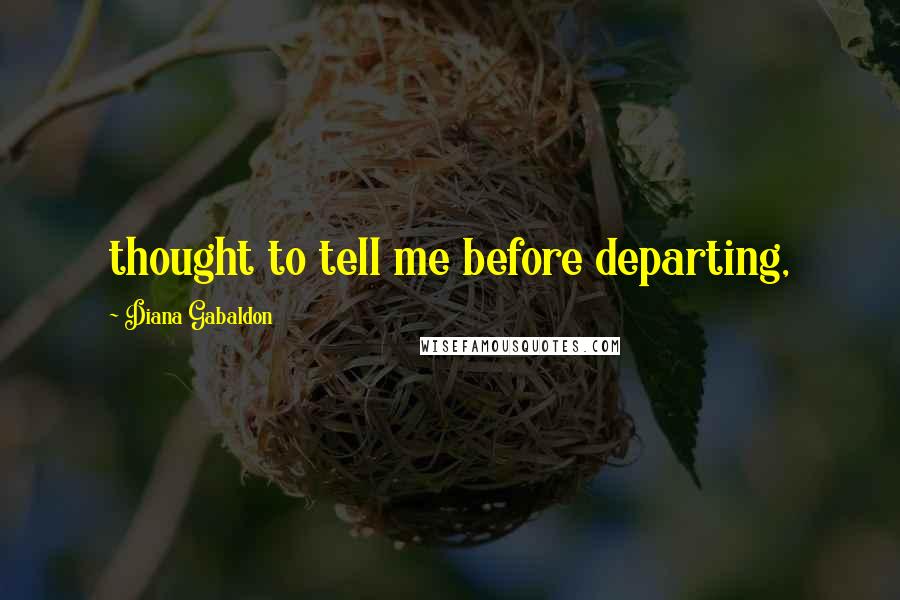 Diana Gabaldon Quotes: thought to tell me before departing,