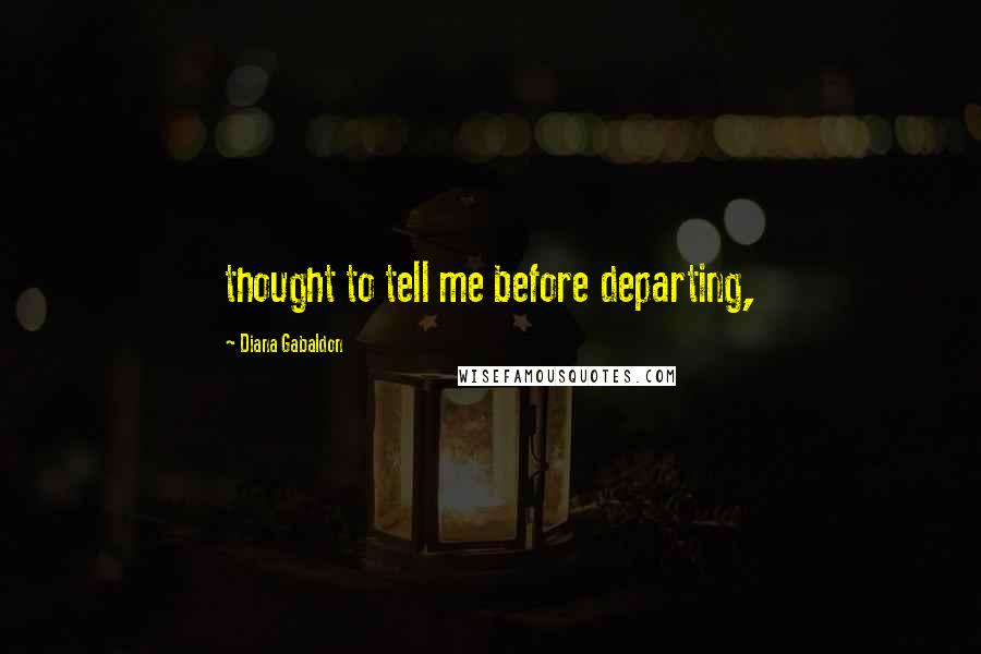 Diana Gabaldon Quotes: thought to tell me before departing,