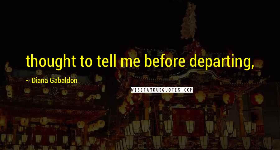 Diana Gabaldon Quotes: thought to tell me before departing,