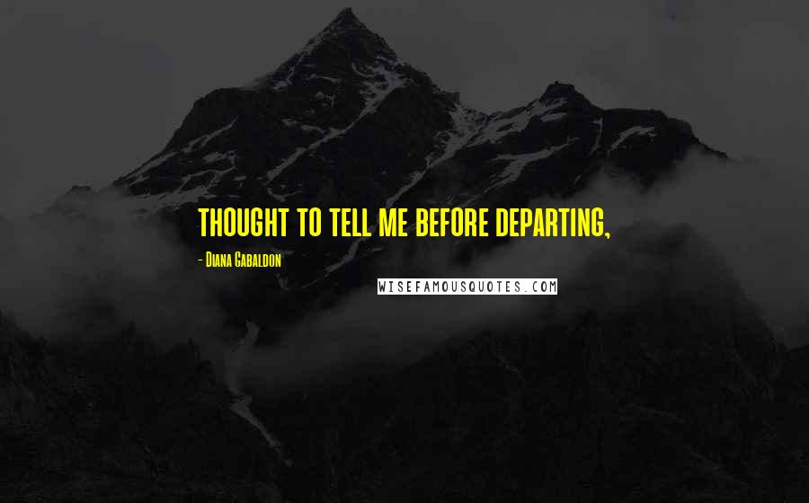 Diana Gabaldon Quotes: thought to tell me before departing,