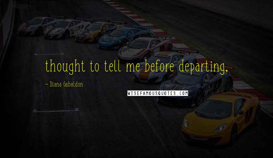 Diana Gabaldon Quotes: thought to tell me before departing,