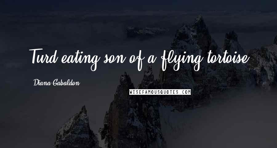 Diana Gabaldon Quotes: Turd-eating son of a flying tortoise