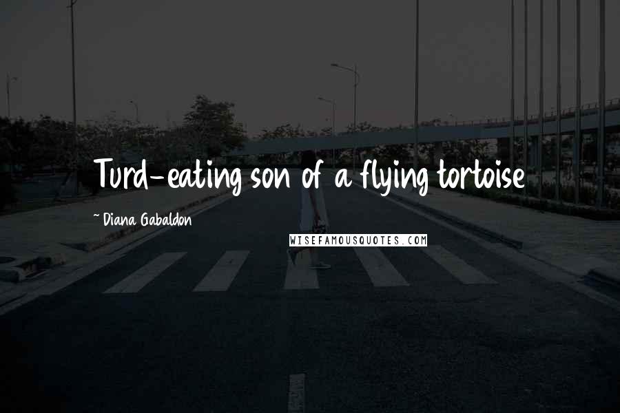 Diana Gabaldon Quotes: Turd-eating son of a flying tortoise