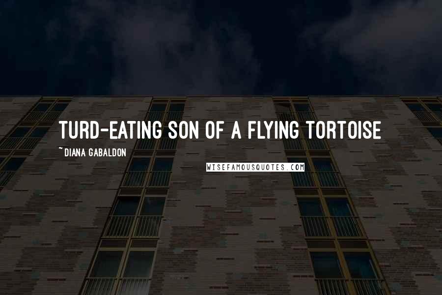 Diana Gabaldon Quotes: Turd-eating son of a flying tortoise