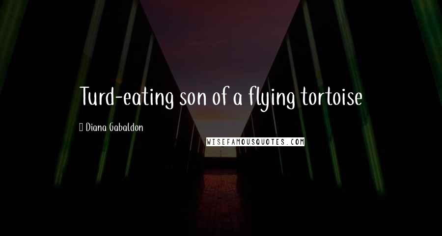 Diana Gabaldon Quotes: Turd-eating son of a flying tortoise