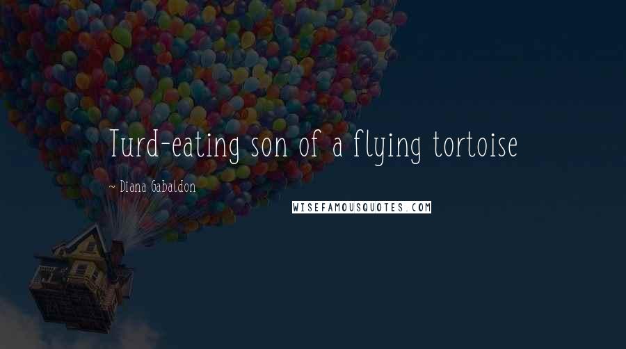 Diana Gabaldon Quotes: Turd-eating son of a flying tortoise