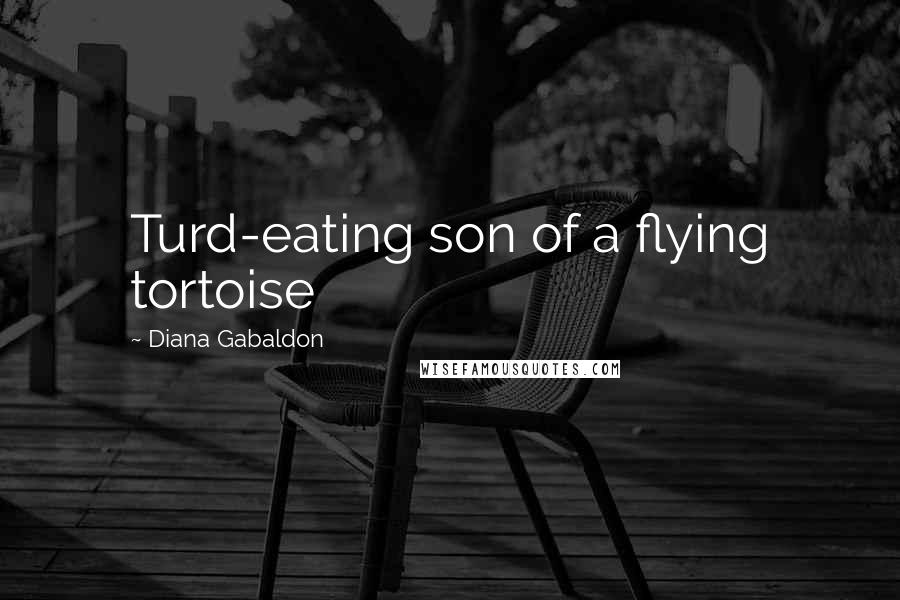 Diana Gabaldon Quotes: Turd-eating son of a flying tortoise
