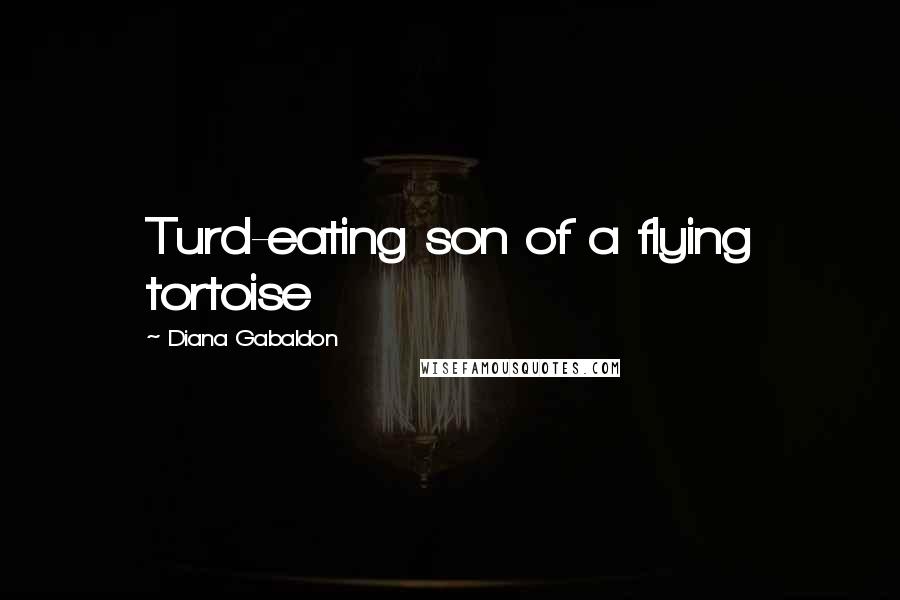 Diana Gabaldon Quotes: Turd-eating son of a flying tortoise