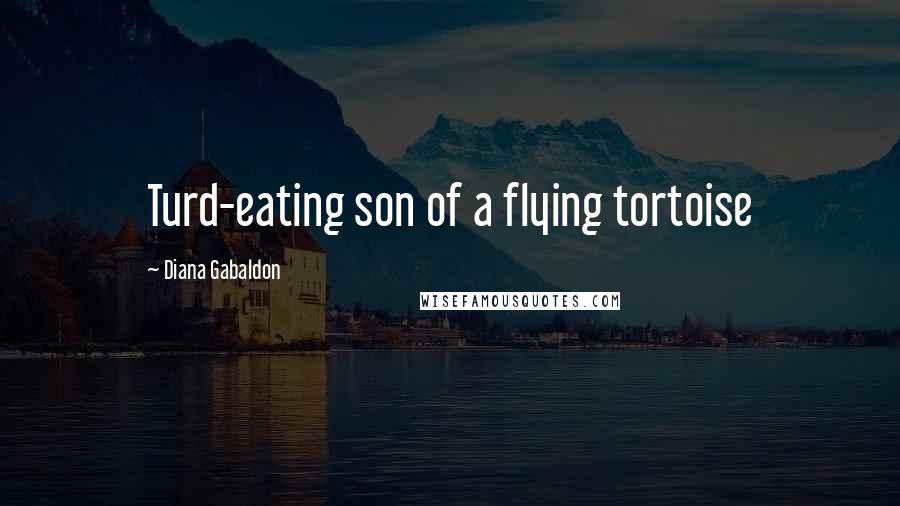 Diana Gabaldon Quotes: Turd-eating son of a flying tortoise