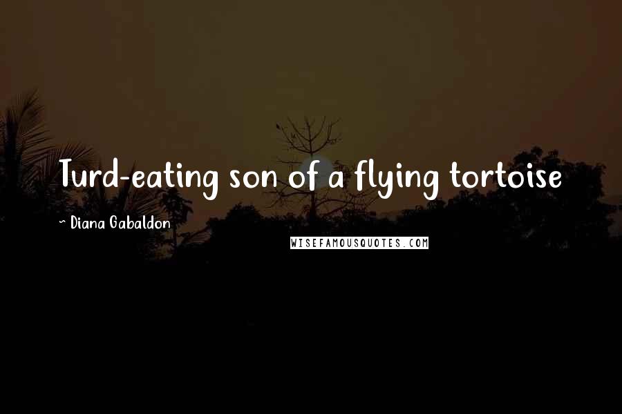 Diana Gabaldon Quotes: Turd-eating son of a flying tortoise