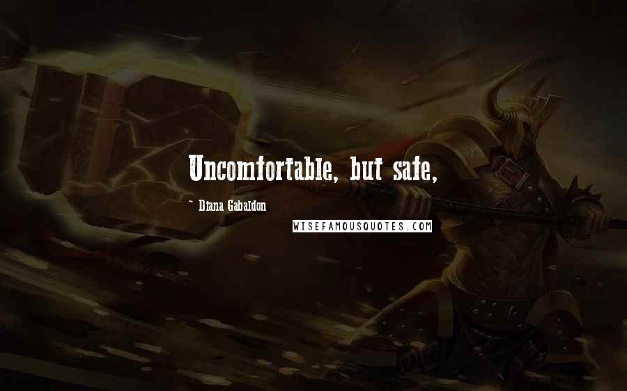 Diana Gabaldon Quotes: Uncomfortable, but safe,