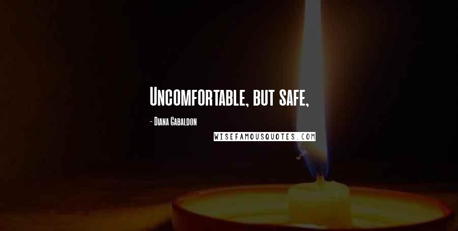 Diana Gabaldon Quotes: Uncomfortable, but safe,