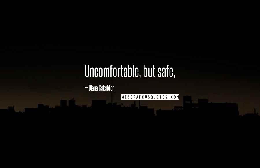 Diana Gabaldon Quotes: Uncomfortable, but safe,