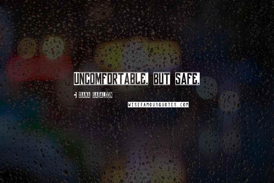 Diana Gabaldon Quotes: Uncomfortable, but safe,
