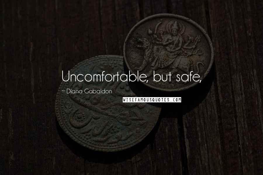 Diana Gabaldon Quotes: Uncomfortable, but safe,