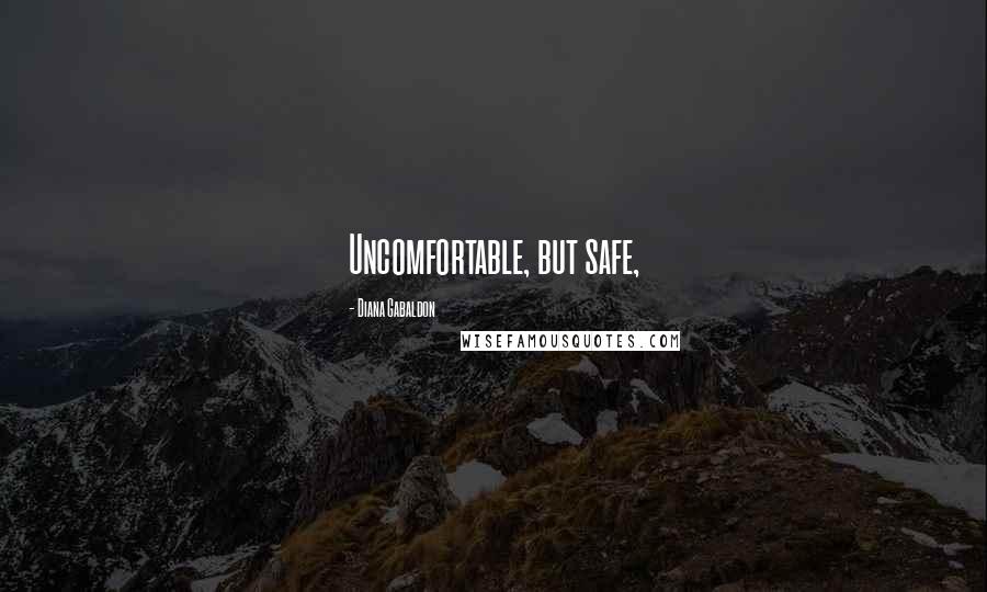 Diana Gabaldon Quotes: Uncomfortable, but safe,
