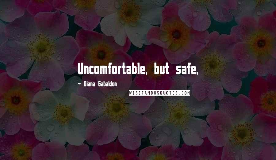 Diana Gabaldon Quotes: Uncomfortable, but safe,